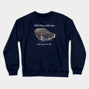 Still Plays with Cars - And Proud of it! Crewneck Sweatshirt